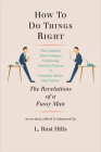 How to Do Things Right: The Revelations of a Fussy Man By L. Rust Hills Cover Image
