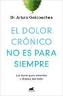 El dolor crónico no es para siempre / Chronic Pain Isn't Forever By Dr. ARTURO GOICOECHEA Cover Image