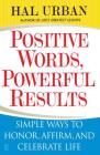 Positive Words, Powerful Results: Simple Ways to Honor, Affirm, and Celebrate Life By Hal Urban Cover Image