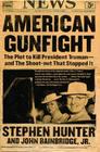 American Gunfight: The Plot to Kill President Truman--and the Shoot-out That Stopped It By Stephen Hunter, John Bainbridge, Jr. Cover Image