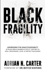 Black Fragility: Addressing the Unaccountability of Black Men & Women in the 21st Century to Heal, Encourage, Love, & Protect Blackness Cover Image