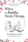 When the Buddha Needs Therapy By Keith Martin-Smith, Doshin M. J. Nelson Roshi (Foreword by) Cover Image