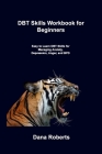 DBT Skills Workbook for Beginners: Easy to Learn DBT Skills for Managing Anxiety, Depression, Anger, and BPD By Dana Roberts Cover Image
