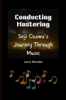 Conducting Mastering: Seiji Ozawa's Journey Through Music Cover Image