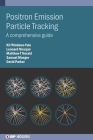 Positron Emission Particle Tracking: A comprehensive guide By Kit Windows-Yule, David Parker, Samuel Manger Cover Image