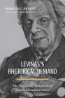 Levinas's Rhetorical Demand: The Unending Obligation of Communication Ethics By Ronald C. Arnett, Algis Mickunas (Foreword by) Cover Image