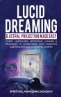 Lucid Dreaming & Astral Projection Made Easy: Guided Mindfulness Meditations, Hypnosis & Techniques To Supercharge Your Conscious Sleeping & Spiritual By Spiritual Awakening Academy Cover Image