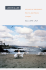 Leaving Art: Writings on Performance, Politics, and Publics, 1974-2007 By Suzanne Lacy Cover Image