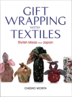 Gift Wrapping with Textiles: Stylish Ideas from Japan By Chizuko Morita, Shuichi Yamagata (Photographs by), Kirsten McIvor (Translated by) Cover Image