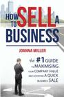 How To Sell A Business: The #1 Guide to maximising your company value and achieving a quick business sale By Kim Brown (Editor), Joanna Miller Cover Image