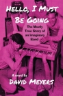 Hello, I Must Be Going: The Mostly True Story of an Imaginary Band By David Meyers Cover Image