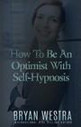 How To Be An Optimist With Self-Hypnosis By Bryan Westra Cover Image