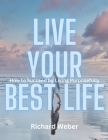 Live Your Best Life: How to Succeed by Living Purposefully By Richard Weber Cover Image