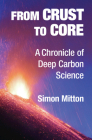 From Crust to Core: A Chronicle of Deep Carbon Science By Simon Mitton Cover Image