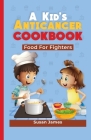 A Kid's Anticancer Cookbook: Food For Fighters By Susan James Cover Image