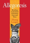 Allegoresis: Reading Canonical Literature East and West By Longxi Zhang Cover Image