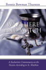 Wait Here and Watch: A Commentary on the Passion According to St. Matthew By Bonnie B. Thurston Cover Image