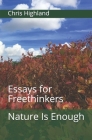 Nature Is Enough: Essays for Freethinkers By Chris Highland Cover Image