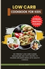 low carb cookbook for kids: Kid-Friendly Low Carb Cuisine Wholesome and Tasty Recipes to Nourish Growing Minds with Healthy Choices. By Olivia Grey Cover Image