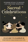 Sacred Celebrations: Designing Rituals to Navigate Life's Transitions By Elizabeth Barbour Cover Image