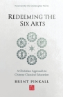 Redeeming the Six Arts: A Christian Approach to Chinese Classical Education Cover Image