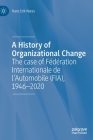 A History of Organizational Change: The Case of Fédération Internationale de l'Automobile (Fia), 1946-2020 By Hans Erik Næss Cover Image