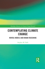 Contemplating Climate Change: Mental Models and Human Reasoning (Routledge Advances in Climate Change Research) By Stephen M. Dark Cover Image