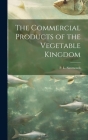 The Commercial Products of the Vegetable Kingdom By P. L. (Peter Lund) 1814-1897 Simmonds (Created by) Cover Image
