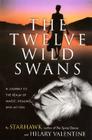 The Twelve Wild Swans: A Journey to the Realm of Magic, Healing, and Action By Starhawk, Hillary Valentine Cover Image