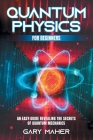 Quantum Physics for Beginners: An Easy Guide Revealing the Secrets of Quantum Mechanics Cover Image
