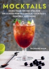 Mocktails: More Than 50 Recipes for Delicious Non-Alcoholic Cocktails, Punches, and More By Richard Man Cover Image