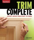 Trim Complete: Expert Advice from Start to Finish (Taunton's Complete) By Greg Kossow Cover Image