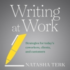 Writing at Work Lib/E: Strategies for Today's Coworkers, Clients, and Customers By Natasha Terk, Jesse Vilinsky (Read by) Cover Image