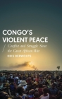 Congo's Violent Peace: Conflict and Struggle Since the Great African War (African Arguments) By Kris Berwouts Cover Image