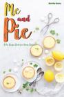 Me and Pie: A Pie Recipe Book for Home Bakers! Cover Image
