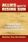 Allies Against the Rising Sun: The United States, the British Nations, and the Defeat of Imperial Japan By Nicholas Evan Sarantakes Cover Image