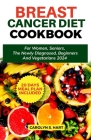 Breast Cancer Diet Cookbook: For Women, Seniors The Newly Diagnosed, Beginners and Vegetarians 2024 Cover Image