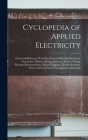 Cyclopedia of Applied Electricity: A General Reference Work On Dynamo-Electric Machinery, Generators, Motors, Storage Batteries, Electric Wiring, Elec By Anonymous Cover Image