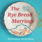 The Rye Bread Marriage: How I Found Happiness with a Partner I'll Never Understand Cover Image