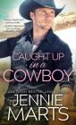 Caught Up in a Cowboy (Cowboys of Creedence) By Jennie Marts Cover Image