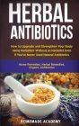 Herbal Antibiotics: How to Upgrade and Strengthen Your Body Using Herbalism Without an Herbalist Even If You've Never Used Natural Antibio Cover Image