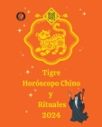 Tigre Horóscopo Chino y Rituales 2024 By Alina a. Rubi, Angeline Rubi Cover Image