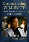 Deconstructing Will Smith: Race, Masculinity and Global Stardom By Willie Tolliver Cover Image