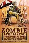 Zombie Apocalypse Preparation: How to Survive in an Undead World and Have Fun Doing It! By David Houchins, Scot Thomas Cover Image