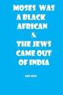 Moses Was a Black African & the Jews Came Out of India Cover Image