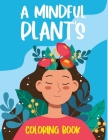 A Mindful Plant's Coloring Book: A Reflective Plant Coloring Book for Adults and Kids By Milo Davids Cover Image