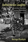 Authoritarian Laughter: Political Humor and Soviet Dystopia in Lithuania Cover Image
