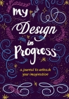 My Design in Progress: A Journal to Unleash Your Imagination Cover Image