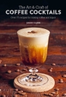 The Art & Craft of Coffee Cocktails: Over 75 recipes for mixing coffee and liquor By Jason Clark Cover Image