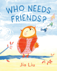 Who Needs Friends? By Jia Liu, Jia Liu (Illustrator) Cover Image